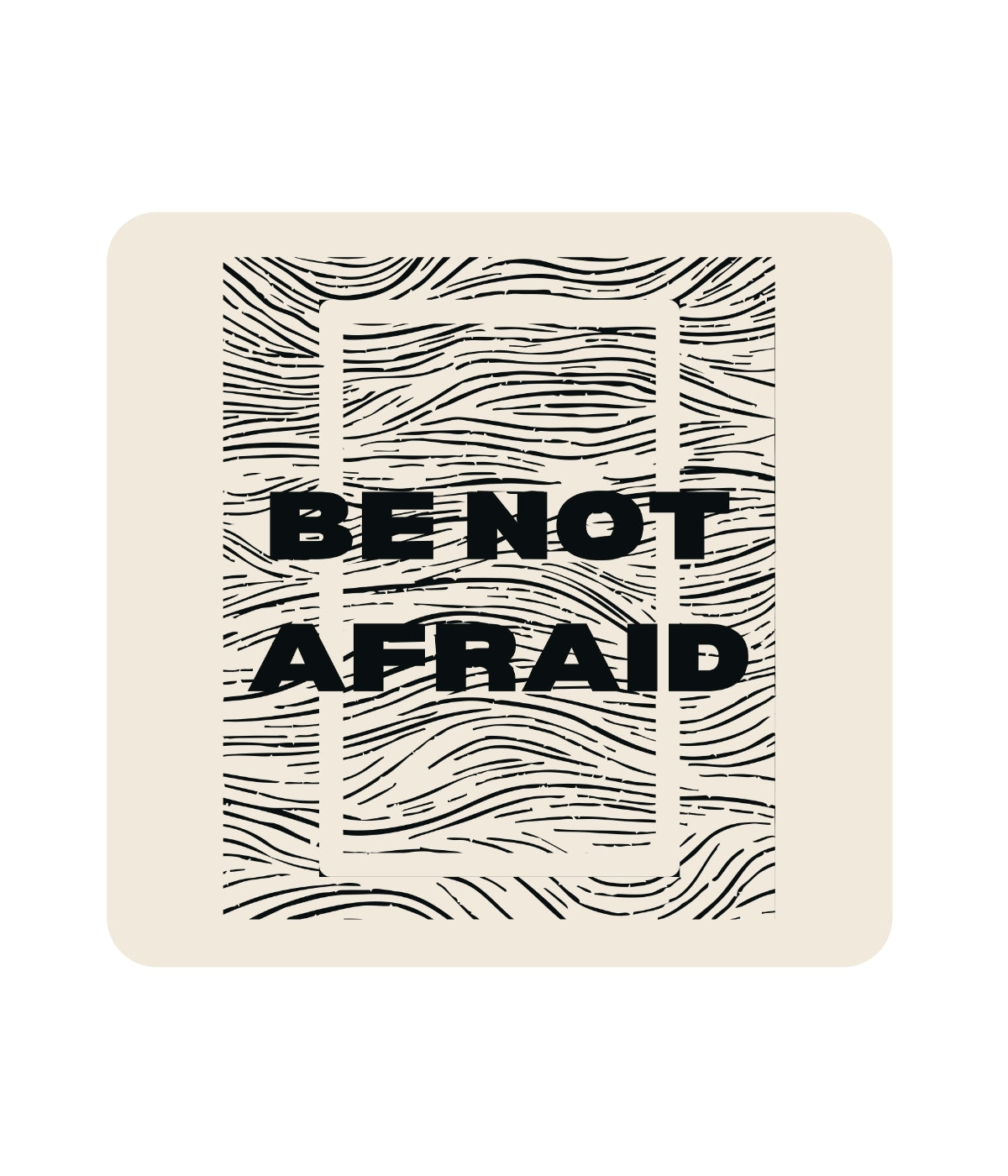Beige coaster with black text 'BE NOT AFRAID' and wavy line design on a white background